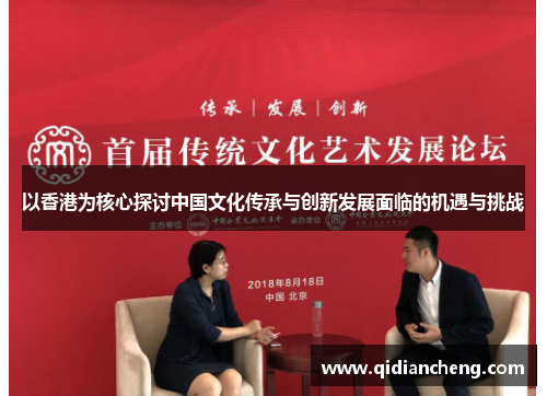 以香港为核心探讨中国文化传承与创新发展面临的机遇与挑战