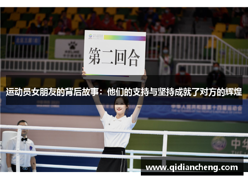 运动员女朋友的背后故事：他们的支持与坚持成就了对方的辉煌