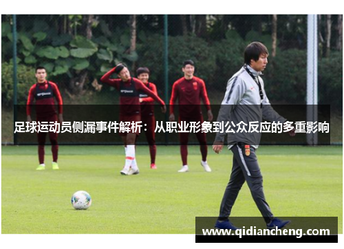 足球运动员侧漏事件解析：从职业形象到公众反应的多重影响