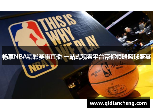 畅享NBA精彩赛事直播 一站式观看平台带你领略篮球盛宴