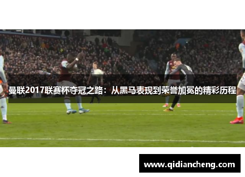 曼联2017联赛杯夺冠之路：从黑马表现到荣誉加冕的精彩历程