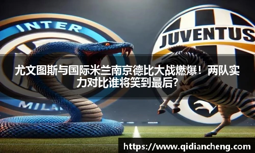 尤文图斯与国际米兰南京德比大战燃爆！两队实力对比谁将笑到最后？