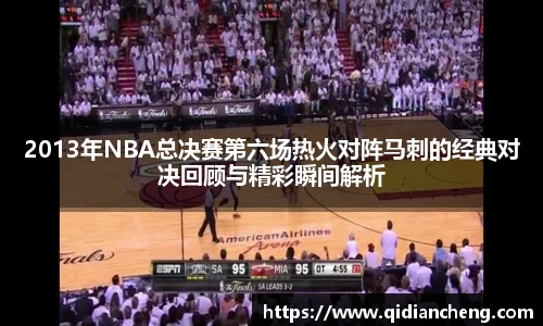 2013年NBA总决赛第六场热火对阵马刺的经典对决回顾与精彩瞬间解析