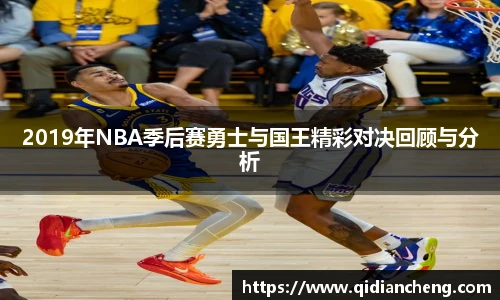 2019年NBA季后赛勇士与国王精彩对决回顾与分析