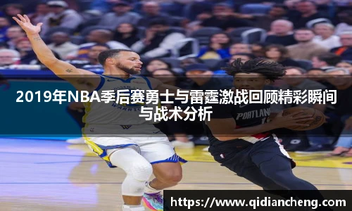 2019年NBA季后赛勇士与雷霆激战回顾精彩瞬间与战术分析